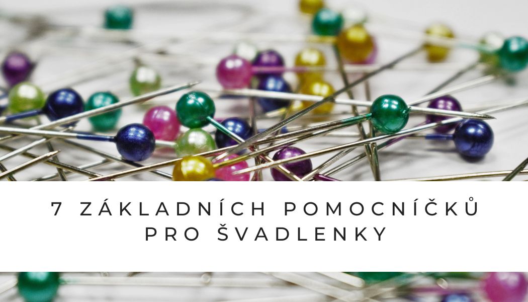 7 ZÁKLADNÍCH POMOCNÍČKŮ PRO ŠVADLENKY